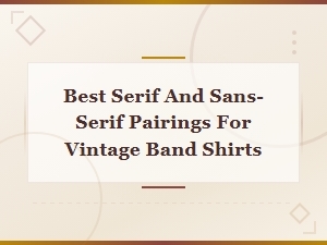 Best Serif and Sans-Serif Pairings for Vintage Band Shirts
