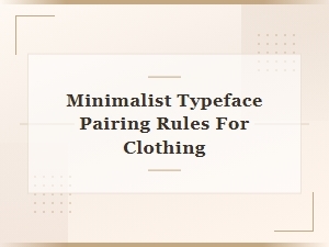 Minimalist Typeface Pairing Rules for Clothing Brand Design